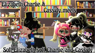 Elizabeth,Charlie and Cassidy meet Soft Elizabeth,Soft Charlie and Cassidy