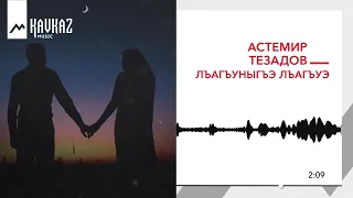 Астемир Тезадов - Лъагъуныгъэ лъагъуэ | KAVKAZ MUSIC