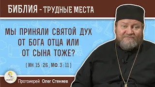 Мы приняли Святой Дух от Бога Отца или от Сына тоже ? (Ин.15:26; Мф. 3:11) Протоиерей Олег Стеняев