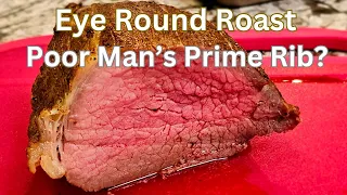 Can a Low Cost Eye Round Roast actually be as Good as a Prime Rib?