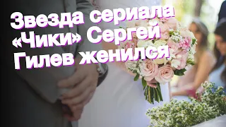 Звезда сериала «Чики» Сергей Гилев женился