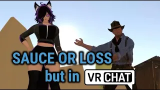 SAUCE OR LOSS but it's in VRCHAT