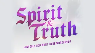 Spirit & Truth Trailer: How Does God Want to be Worshipped?