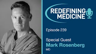 Redefining Medicine with special guest Dr. Mark Rosenberg