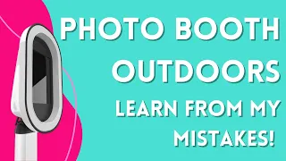 Putting Your Photo Booth Outdoors? Watch This First and Learn From My Mistakes!