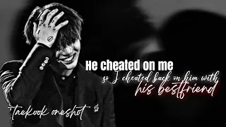 He cheated on me so I cheated back on him with his bestfriend || ⬆️ tae ⬇️ kook || Taekook oneshot