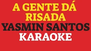 A Gente dá Risada KARAOKE AMOSTRA - Yasmin Santos