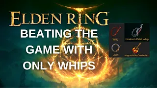 Elden Ring ALL BOSSES Tried with ONLY WHIPS