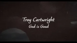 Troy Cartwright - God is Good (Lyric Video)