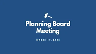 Planning Board Meeting - March 17, 2022