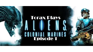 Torax Plays | Colonial Marines Episode 1