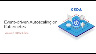 Event-driven Autoscaling on Kubernetes: Use case 2 - KEDA with Kafka