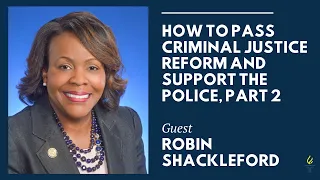 How to Pass Criminal Justice Reform and Support the Police, Part 2 with Robin Shackleford
