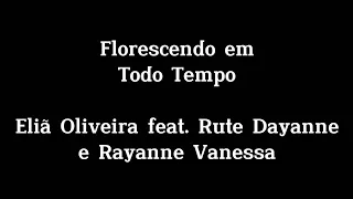 FLORESCENDO EM TODO TEMPO - Letra e Voz | Eliã Oliveira feat. Rute Dayanne e Rayanne Vanessa