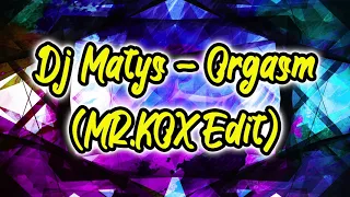 Dj Matys - Orgasm (MR.KOX Edit)