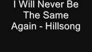 I Will Never Be The Same Again - Hillsong