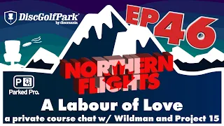 Northern Flights EP. 46 | Labour of Love, private course chat with Wildman & Project 15 | Parked Pro