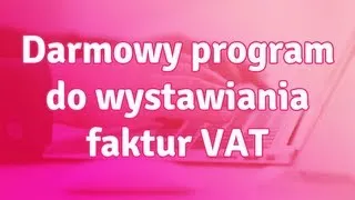 Darmowy program do wystawiania faktur VAT - który wybrać?