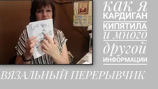 ВЯЗАЛЬНЫЙ ПЕРЕРЫВЧИК. Как я кипятила кардиган и много разной информации