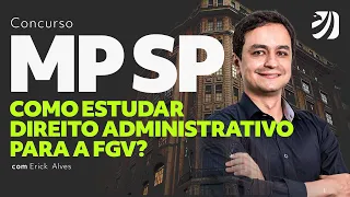 Concurso MPSP: como estudar Direito Administrativo? Com Erick Alves