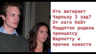 Кто вытирает Чарльзу 3 зад? От кого Кейт Миддлтон родила принцессу Шарлотту и прочие новости