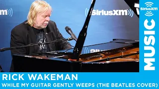 Rick Wakeman - While My Guitar Gently Weeps (The Beatles Cover) [LIVE @ SiriusXM Studios]