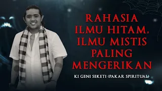 RAHASIA ILMU HITAM, ILMU MISTIS PALING MENGERIKAN BERSAMA KI GENI SEKETI  - KUPAS MISTIS