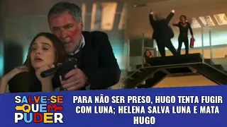 Salve-se Quem Puder - Para não ser preso, Hugo tenta fugir com Luna; Helena salva Luna e mata Hugo