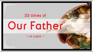 [Catholic] 33 times of Lord's Prayer (Our Father) in Latin