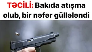 Təcili Xəbər.Bakida atişma olub.Bir nəfər güllələndi