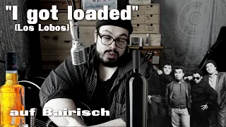 I GOT LOADED (Los Lobos) auf BAIRISCH