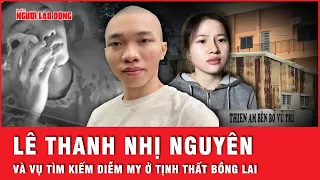 Lê Thanh Nhị Nguyên và ồn ào quanh vụ truy tìm Diễm My ở Tịnh Thất Bồng Lai, ẩn số chưa lời giải