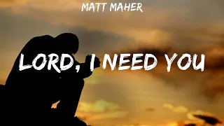 Lord, I Need You - Matt Maher (Lyrics) - O Praise The Name, Love Like This, Raise A Hallelujah