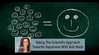 Taking The Scientific Approach Towards Happiness With Rob Mack