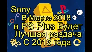 Инфа от Sony PS Plus Март 2018 Лучшая Раздача за 5 Лет!