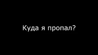 КУДА Я ПРОПАЛ? ПОЧЕМУ НЕ ВЫХОДИЛИ РОЛИКИ? ЧТО СЛУЧИЛОСЬ ?