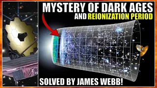 James Webb Solves One of the Biggest Mysteries in Cosmology: Dark Ages and Reionization