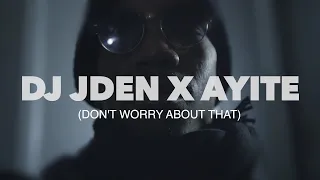 DJ JDEN | AYITE | DON'T WORRY ABOUT THAT | OFFICIAL VIDEO