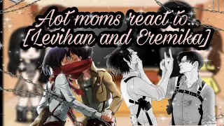 Aot moms react to... [Levihan and Eremika]