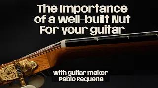 The importance of a well-built Nut for your guitar. With guitar maker Pablo Requena.