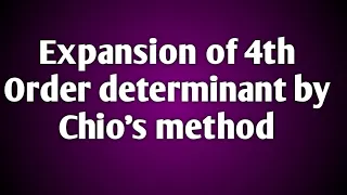 Finding the value of 4th Order determinant by Chio's method | Chio's method