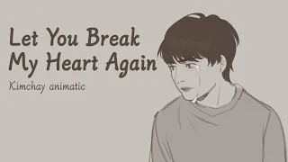 Let You Break My Heart Again | Kimchay animatic