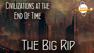 Civilizations at the End of Time: The Big Rip