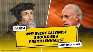 Why Every Calvinist Should Be a Premillennialist | PART 4 | John MacArthur