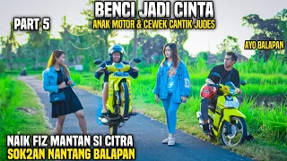 BENCI JADI CINTA ANAK MOTOR & CEWEK CANTIK JUDES!! MANTAN SI CITRA NAIK FIZ NANTANG BALAPAN!! PART5