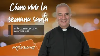 Cómo vivir la Semana Santa - Padre Ángel Espinosa de los Monteros