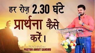 हर रोज़ 2.30 घंटे प्रार्थना कैसे करें ? Must Watch | Teaching By Pastor Amrit Sandhu