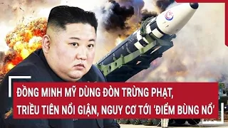 Tin thế giới 13/5: Đồng minh Mỹ dùng đòn trừng phạt, Triều Tiên nổi giận, nguy cơ tới ‘điểm bùng nổ’