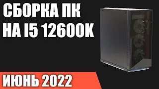 Сборка ПК на Intel Core i5 12600K. Июнь 2022 года