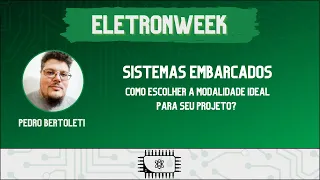 Sistemas Embarcados - Como escolher a modalidade ideal para seu projeto | EletronWeek 2021